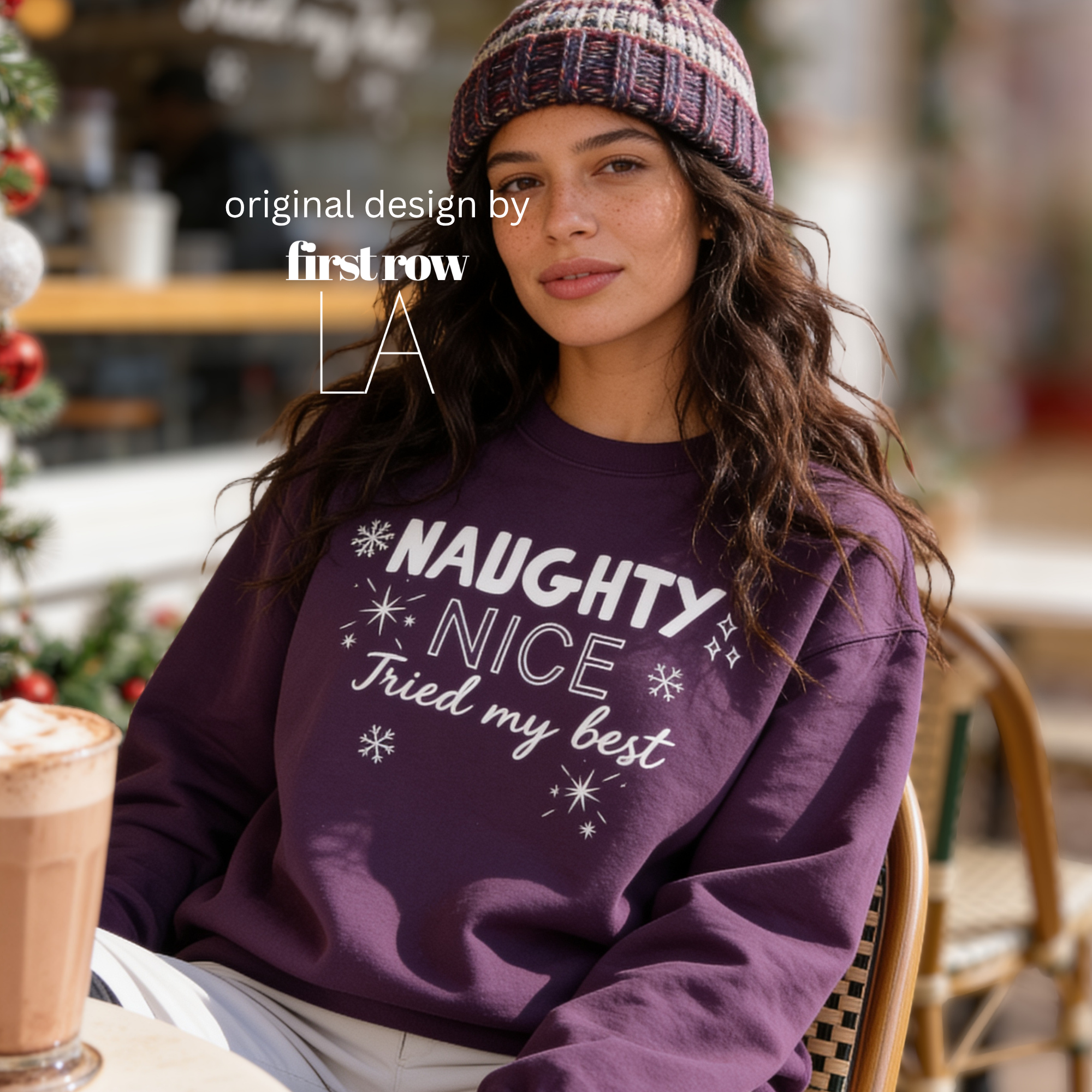 A woman wearing a crewneck sweatshirt with the text 'NAUGHTY, NICE - Tried my best'.

Original design and copyright by first row LA, August 11th 2026.