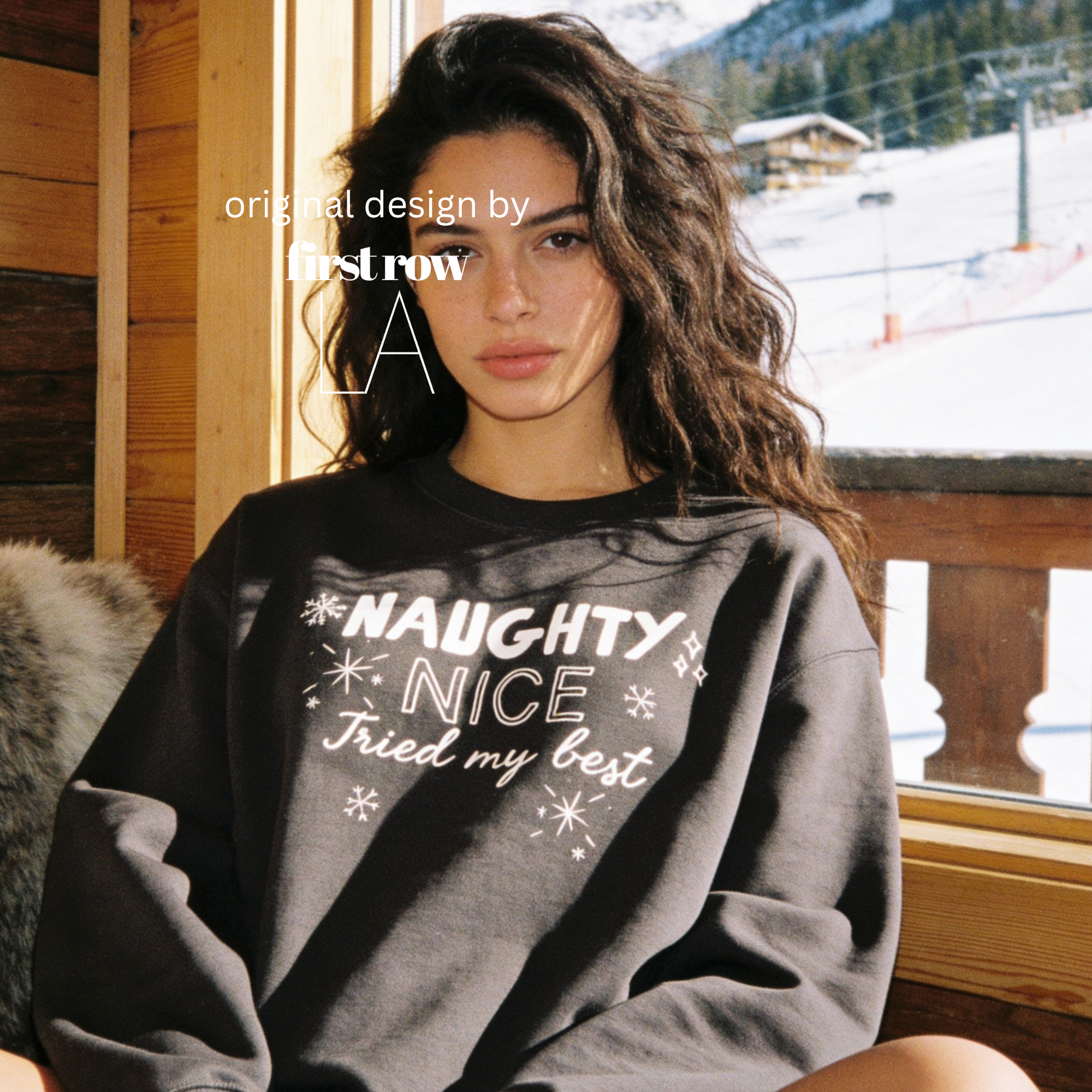 A woman wearing a crewneck sweatshirt with the text 'NAUGHTY, NICE - Tried my best'.

Original design and copyright by first row LA, August 11th 2026.