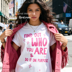 A woman wearing aT-shirt with bright pink text that reads 'FIND OUT WHO YOU ARE & DO IT ON PURPOSE'.

Original design and copyright by first row LA August 26th, 2026