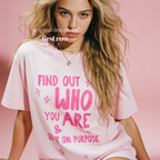 A woman wearing aT-shirt with bright pink text that reads 'FIND OUT WHO YOU ARE & DO IT ON PURPOSE'.

Original design and copyright by first row LA August 26th, 2026