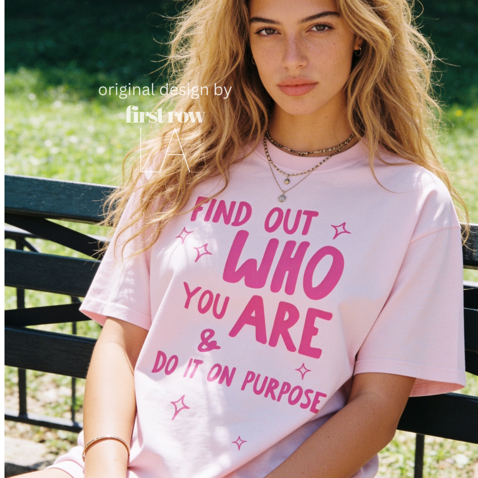 A woman wearing aT-shirt with bright pink text that reads 'FIND OUT WHO YOU ARE & DO IT ON PURPOSE'.

Original design and copyright by first row LA August 26th, 2026