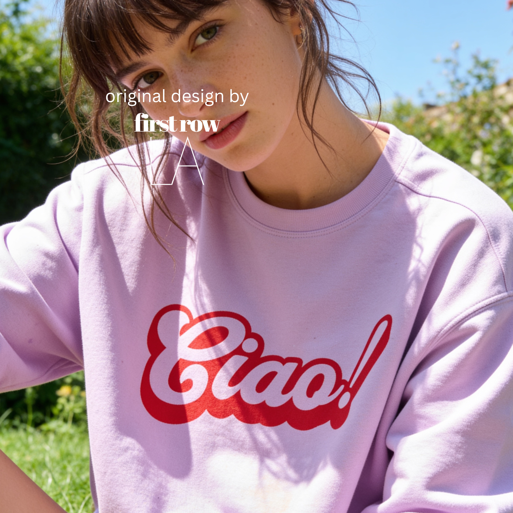 A woman wearing a crewneck sweatshirt with a red 'Ciao!' graphic on the front.

Original design and copyright by first row LA.