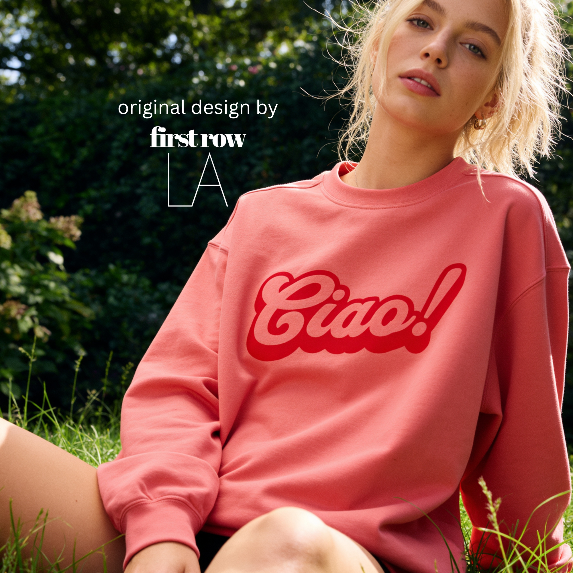 A woman wearing a crewneck sweatshirt with a red 'Ciao!' graphic on the front.

Original design and copyright by first row LA.