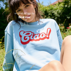A woman wearing a crewneck sweatshirt with a red 'Ciao!' graphic on the front.

Original design and copyright by first row LA.