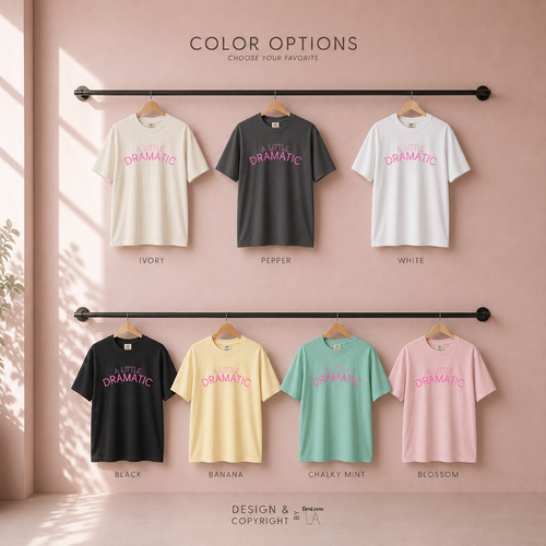 Color options for A LITTLE DRAMATIC T-shirts: ivory, pepper, white, black, banana, chalky mint, and blossom. Original design by first row LA.