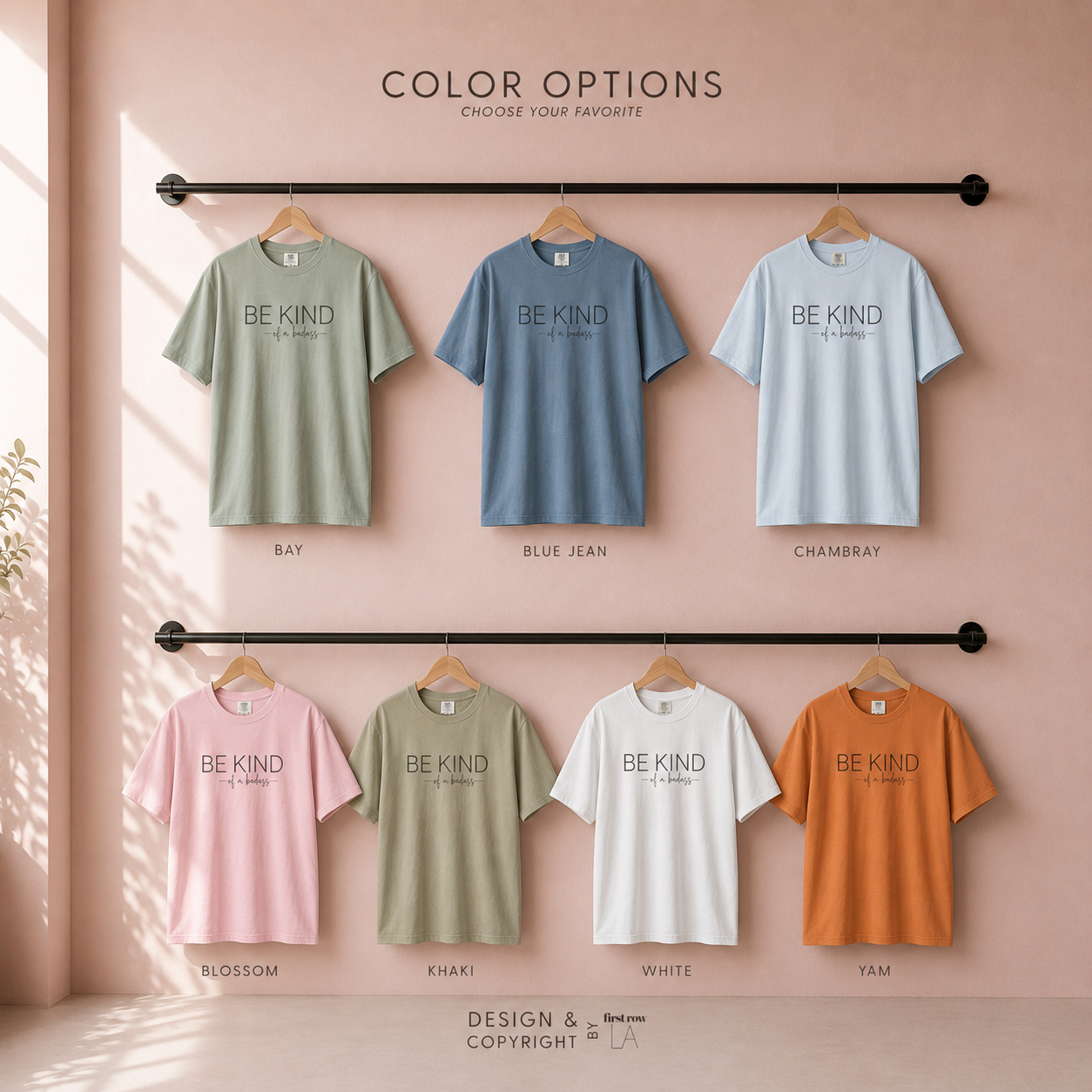 7 short-sleeve graphic BE KIND of badass T-shirts. In Bay, Blue Jean, Chambray, Blossom, Khaki, White, and Yam colors. Original design by first row LA.