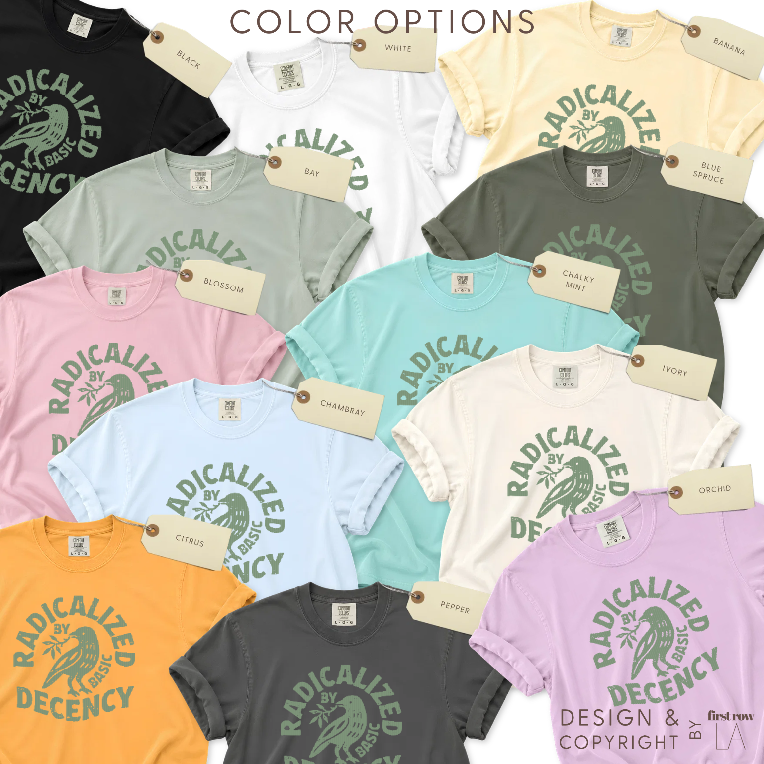 Color options for Radicalized by Basic Deceny T-shirt in soft green print. Available in black, white, bay, blue summer, blossom, charcoal mint, ivory, citrus, pepper, orchid, and lavender. 

first row LA.