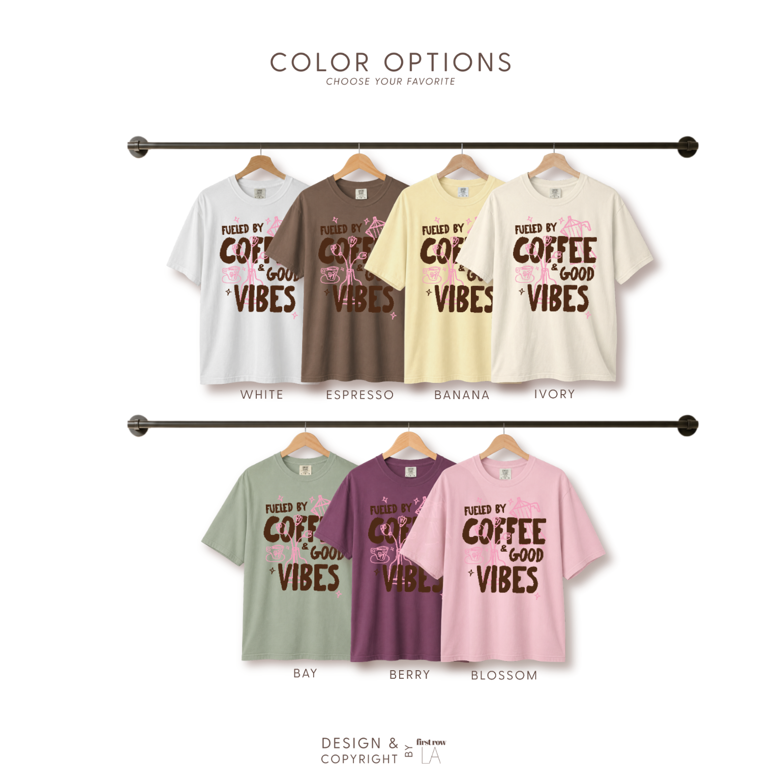 Color options for Fueled by Coffee and Good Vibes T-shirt: white, espresso brown, banana yellow, ivory, sage green, berry purple, and pink. Design and copyright by first row LA.
