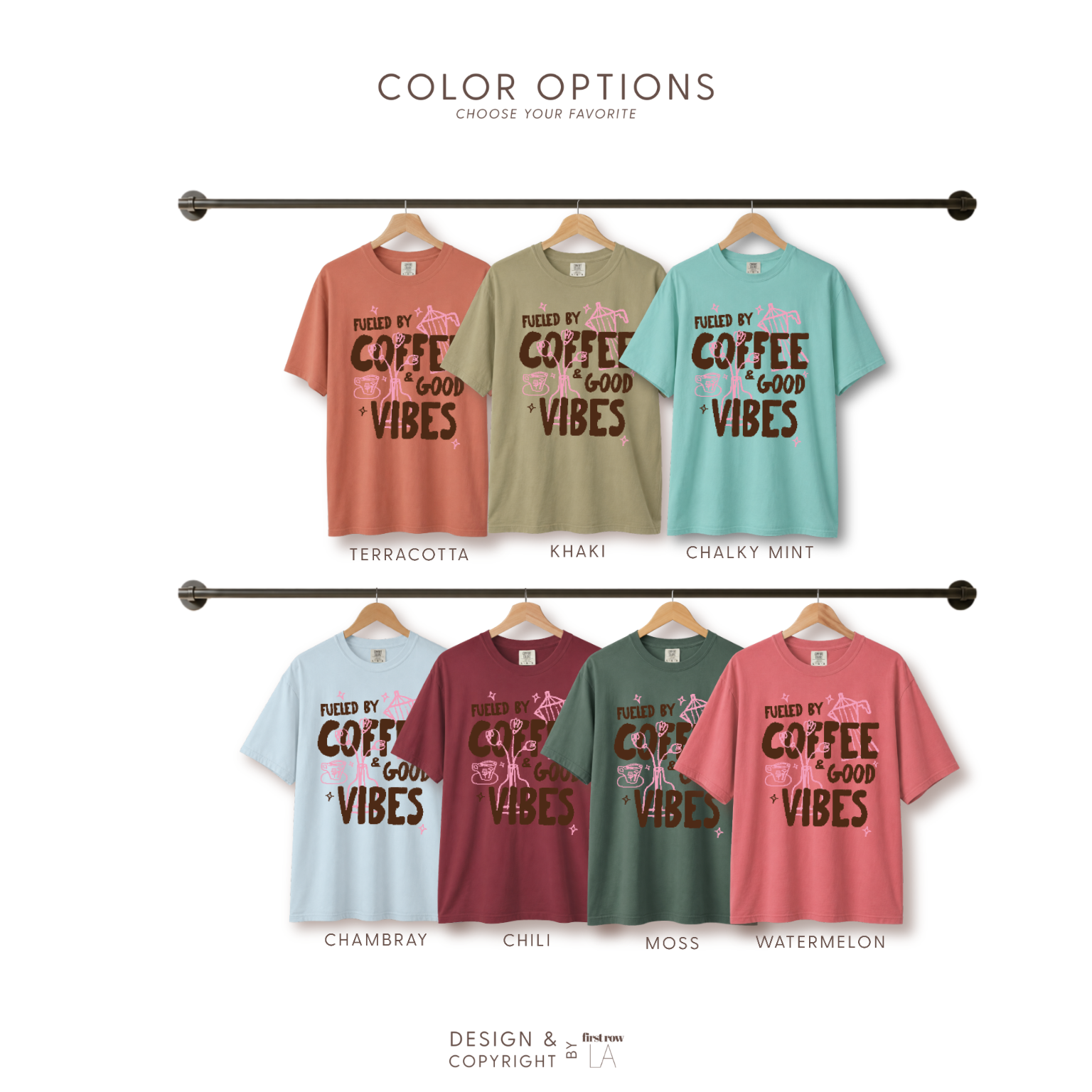 Color options for Fueled by Coffee and Good Vibes T-shirt: terracotta, khaki, chalky mint, chambray, chili, moss, and watermelon. Original design and copyright by first row LA