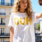 A woman wearing a white T-shirt with the word 'DUH' printed in large yellow letters across the chest.

Original design and copyright by first row LA, August 4th 2026.