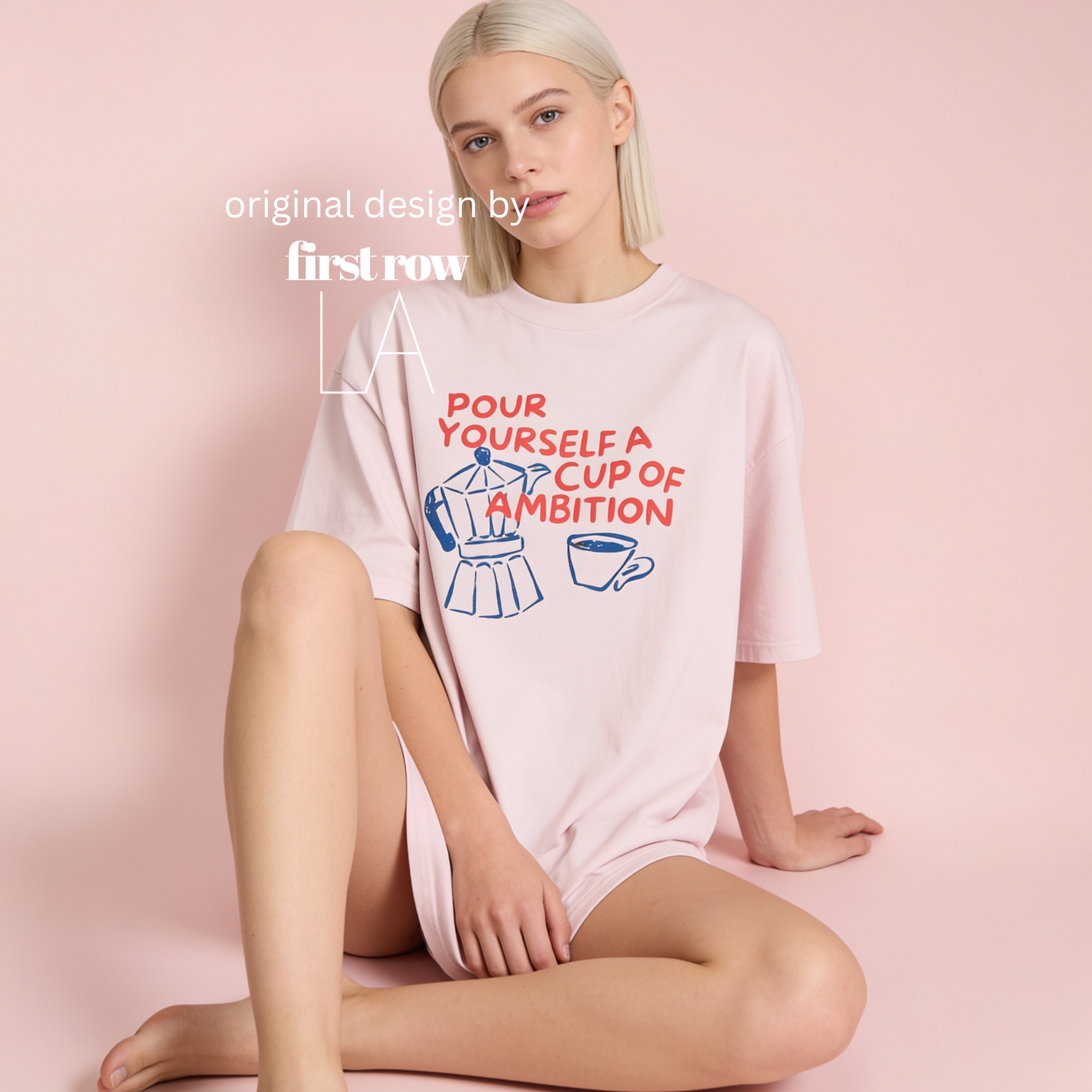 Woman wearing pink POUR YOURSELF A CUP OF AMBITION T-shirt. With blue drawings of a moka pot and a coffee cup.

Original design and copyright by first row LA.